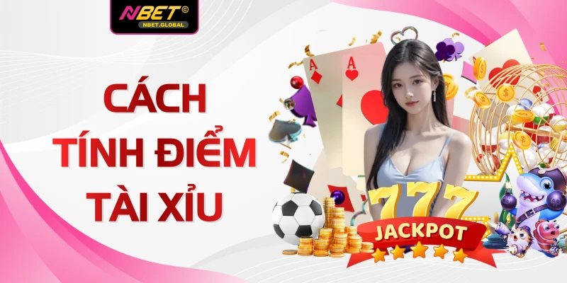 Cách Tính Điểm Tài Xỉu Chuẩn Xác Nhất 2026 Tại Website NBET