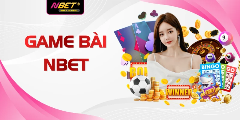 Game Bài NBET Đẳng Cấp Với 50 Trò Chơi Đổi Thưởng Xanh Chín