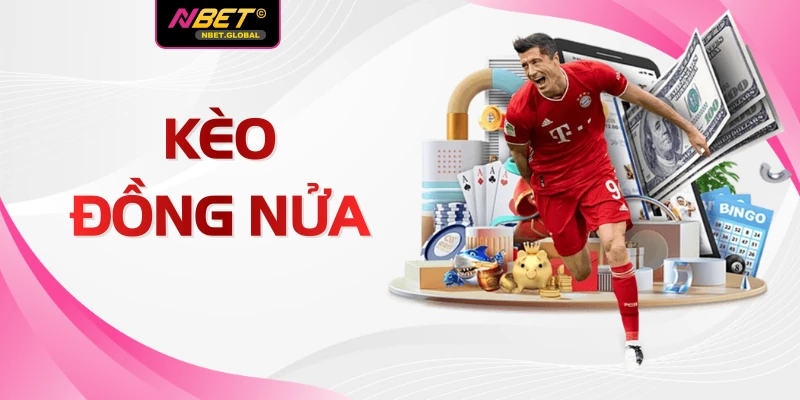 Kèo Đồng Nửa Tại NBET Và 3 Bí Quyết Giành Chiến Thắng Lớn