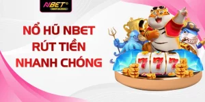 Nổ Hũ NBET Rút Tiền Nhanh Chóng Với 3 Bước Tại Nhà Cái