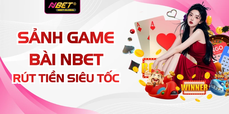 Sảnh Game Bài NBET Rút Tiền Siêu Tốc Uy Tín Số 1 Hiện Nay