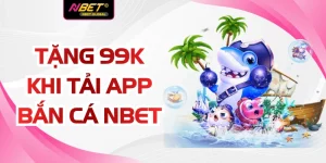 Tặng 99k Khi Tải App Bắn Cá NBET Với 3 Bước Nhận Thưởng